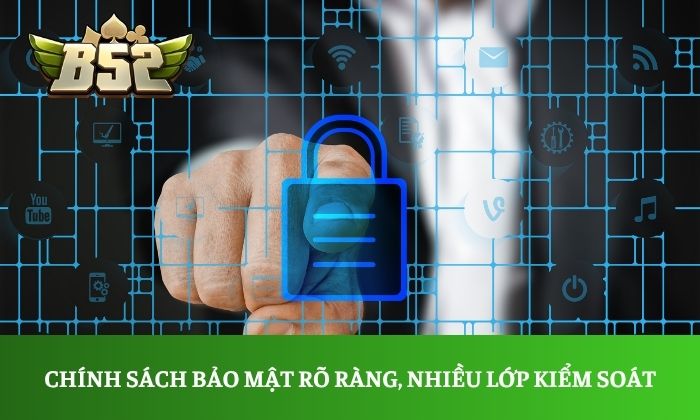 Chính sách bảo mật rõ ràng, nhiều lớp kiểm soát
