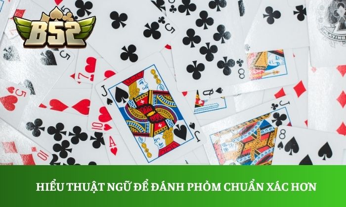 Làm chủ bàn cược phỏm B52club từ các bài thủ lão luyện 2 Hiểu thuật ngữ để đánh phỏm chuẩn xác hơn