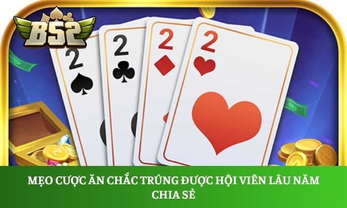 Sâm B52Club: Mẹo chơi hay giúp bạn tự tin săn thưởng 3 Mẹo cược ăn chắc trúng được hội viên lâu năm chia sẻ